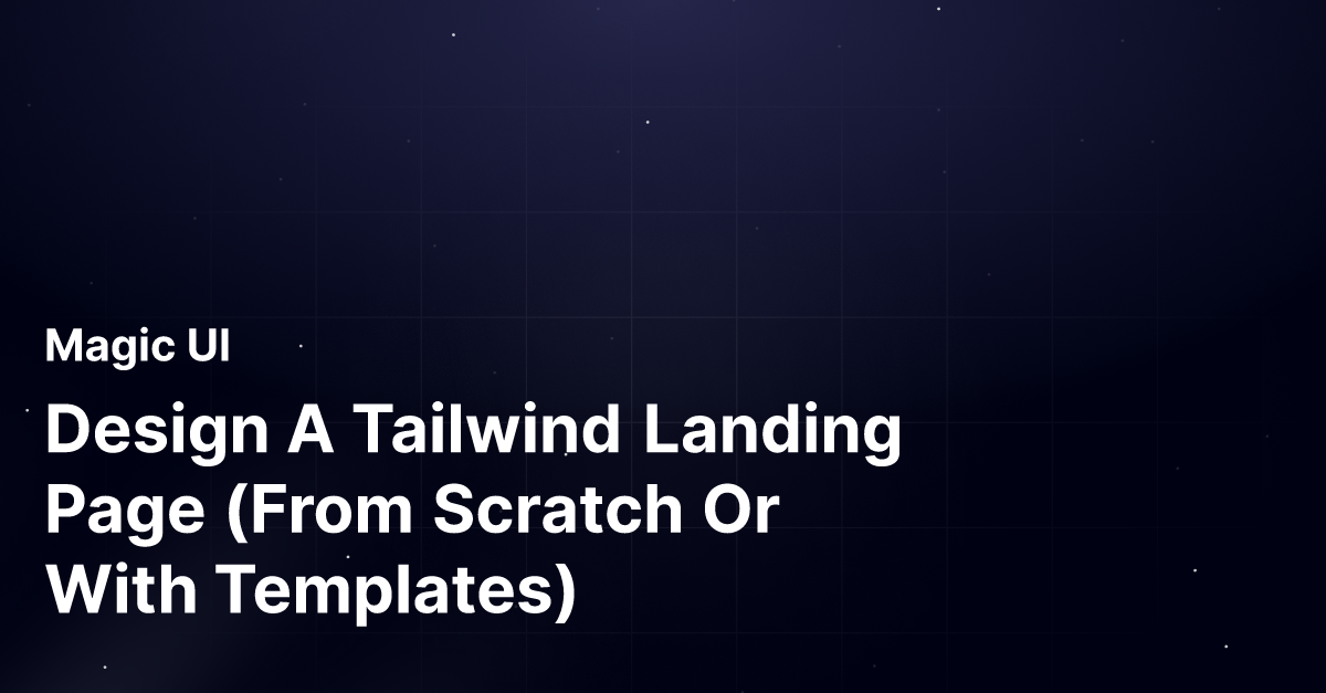 Design A Tailwind Landing Page (From Scratch Or With Templates) | Magic UI